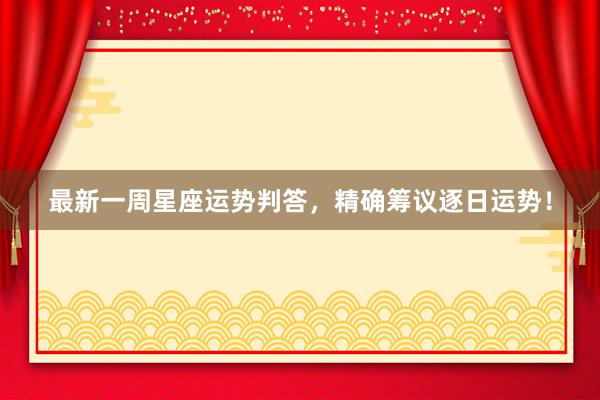 最新一周星座运势判答，精确筹议逐日运势！